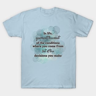 You are the result of your decisions T-Shirt